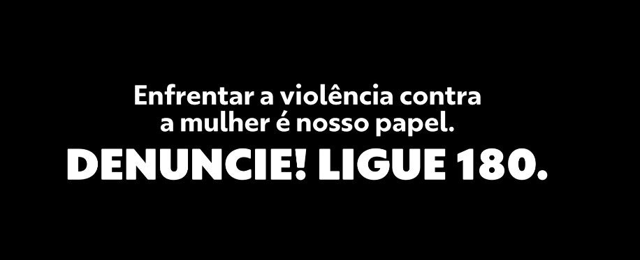 Enfrentar a violência contra a mulher é nosso papel. Denuncie. Ligue 180.